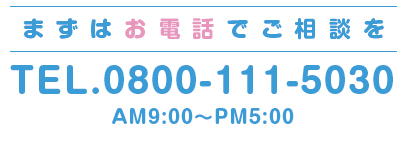 まずはお電話でご相談を0800-111-5030